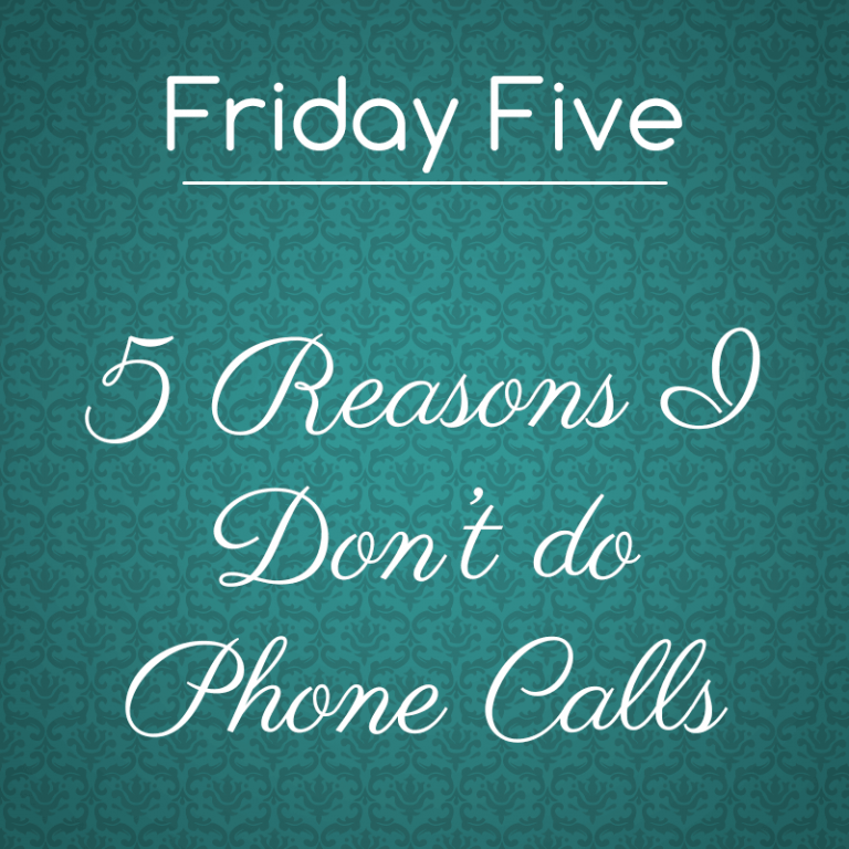 Friday Five: 5 Reasons I Don’t Do Phone Calls