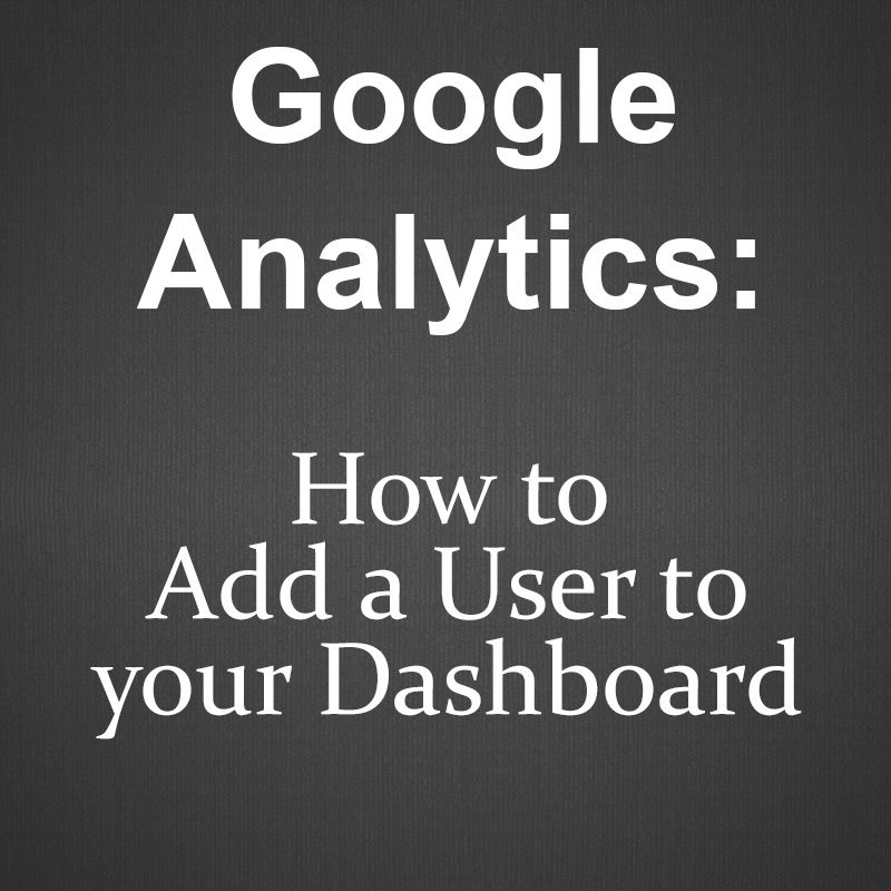 Instructions on adding a user to Google Analytics dashboard.